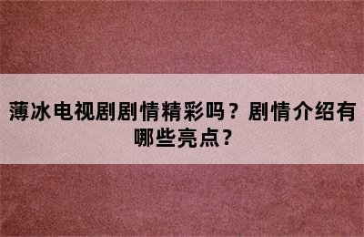 薄冰电视剧剧情精彩吗？剧情介绍有哪些亮点？