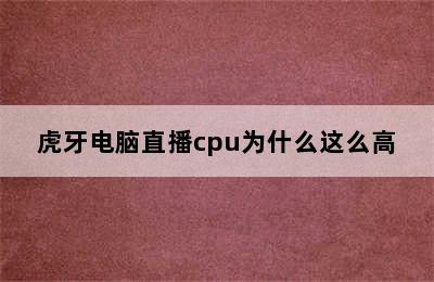 虎牙电脑直播cpu为什么这么高