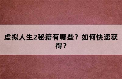 虚拟人生2秘籍有哪些？如何快速获得？