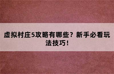 虚拟村庄5攻略有哪些？新手必看玩法技巧！