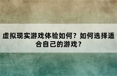 虚拟现实游戏体验如何？如何选择适合自己的游戏？