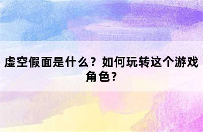 虚空假面是什么？如何玩转这个游戏角色？