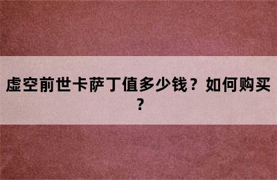 虚空前世卡萨丁值多少钱？如何购买？