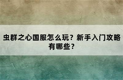 虫群之心国服怎么玩？新手入门攻略有哪些？