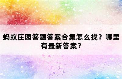 蚂蚁庄园答题答案合集怎么找？哪里有最新答案？