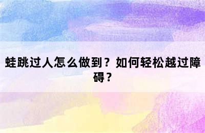 蛙跳过人怎么做到？如何轻松越过障碍？