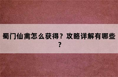 蜀门仙禽怎么获得？攻略详解有哪些？