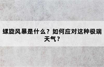 螺旋风暴是什么？如何应对这种极端天气？