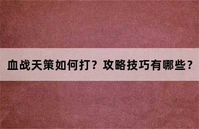 血战天策如何打？攻略技巧有哪些？