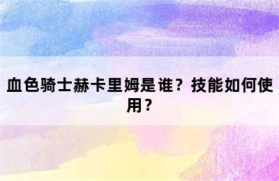 血色骑士赫卡里姆是谁？技能如何使用？