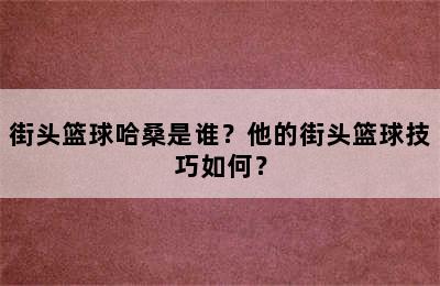 街头篮球哈桑是谁？他的街头篮球技巧如何？