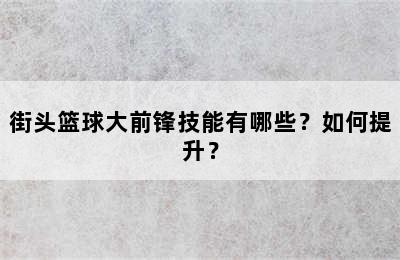 街头篮球大前锋技能有哪些？如何提升？