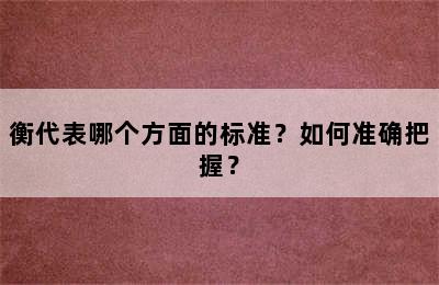 衡代表哪个方面的标准？如何准确把握？