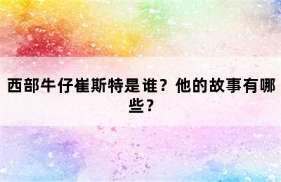 西部牛仔崔斯特是谁？他的故事有哪些？