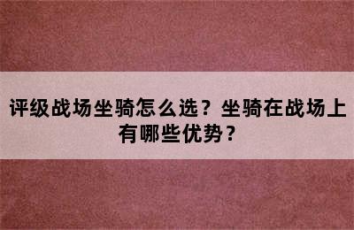 评级战场坐骑怎么选？坐骑在战场上有哪些优势？