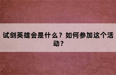 试剑英雄会是什么？如何参加这个活动？