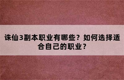 诛仙3副本职业有哪些？如何选择适合自己的职业？