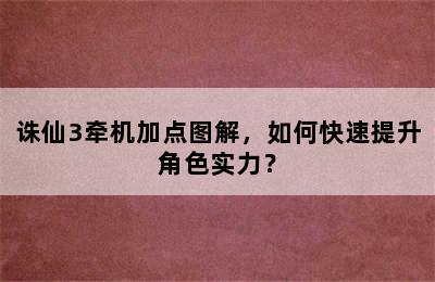 诛仙3牵机加点图解，如何快速提升角色实力？