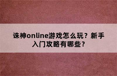 诛神online游戏怎么玩？新手入门攻略有哪些？