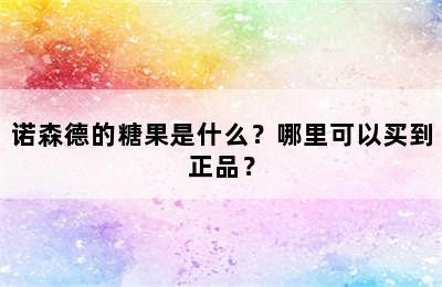 诺森德的糖果是什么？哪里可以买到正品？