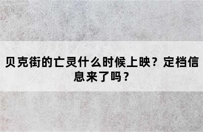 贝克街的亡灵什么时候上映？定档信息来了吗？