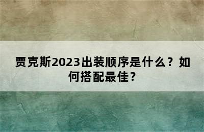 贾克斯2023出装顺序是什么？如何搭配最佳？