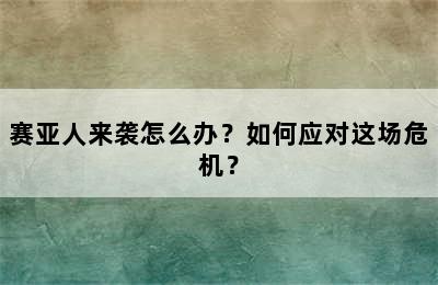 赛亚人来袭怎么办？如何应对这场危机？