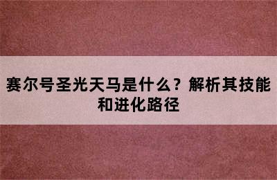 赛尔号圣光天马是什么？解析其技能和进化路径