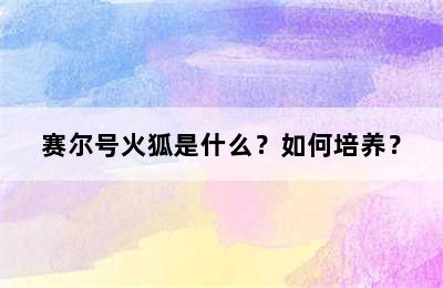 赛尔号火狐是什么？如何培养？