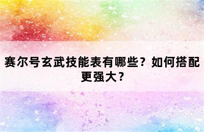 赛尔号玄武技能表有哪些？如何搭配更强大？