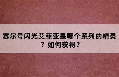 赛尔号闪光艾菲亚是哪个系列的精灵？如何获得？