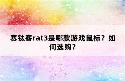 赛钛客rat3是哪款游戏鼠标？如何选购？