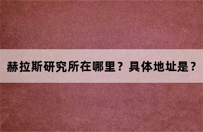 赫拉斯研究所在哪里？具体地址是？