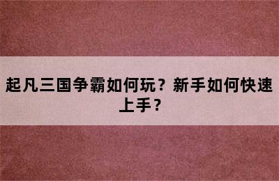 起凡三国争霸如何玩？新手如何快速上手？