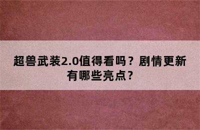 超兽武装2.0值得看吗？剧情更新有哪些亮点？