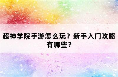 超神学院手游怎么玩？新手入门攻略有哪些？