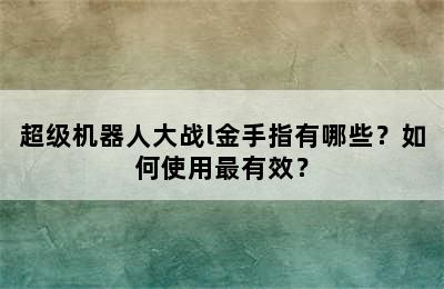 超级机器人大战l金手指有哪些？如何使用最有效？