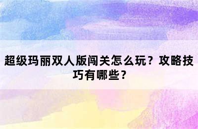 超级玛丽双人版闯关怎么玩？攻略技巧有哪些？