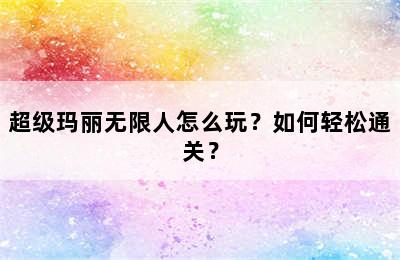 超级玛丽无限人怎么玩？如何轻松通关？