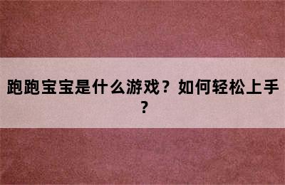 跑跑宝宝是什么游戏？如何轻松上手？