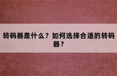 转码器是什么？如何选择合适的转码器？