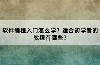 软件编程入门怎么学？适合初学者的教程有哪些？