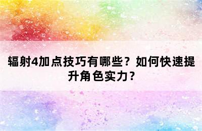 辐射4加点技巧有哪些？如何快速提升角色实力？