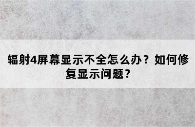 辐射4屏幕显示不全怎么办？如何修复显示问题？