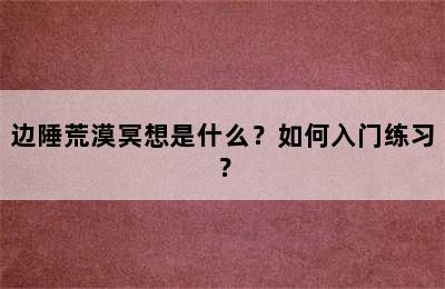 边陲荒漠冥想是什么？如何入门练习？