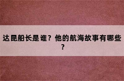 达昆船长是谁？他的航海故事有哪些？