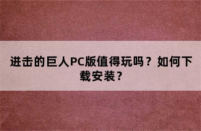 进击的巨人PC版值得玩吗？如何下载安装？