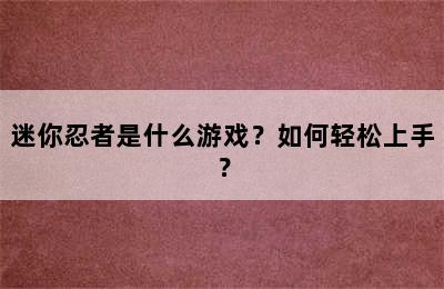 迷你忍者是什么游戏？如何轻松上手？