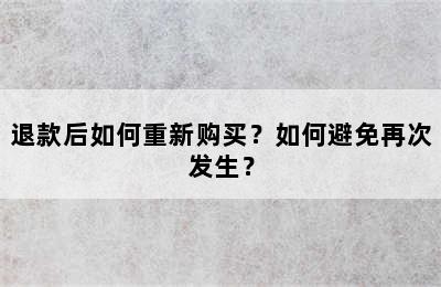 退款后如何重新购买？如何避免再次发生？