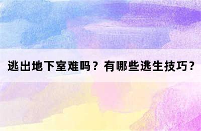 逃出地下室难吗？有哪些逃生技巧？